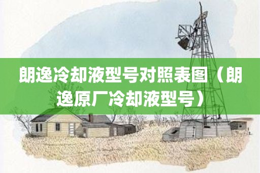 朗逸冷却液型号对照表图（朗逸原厂冷却液型号）