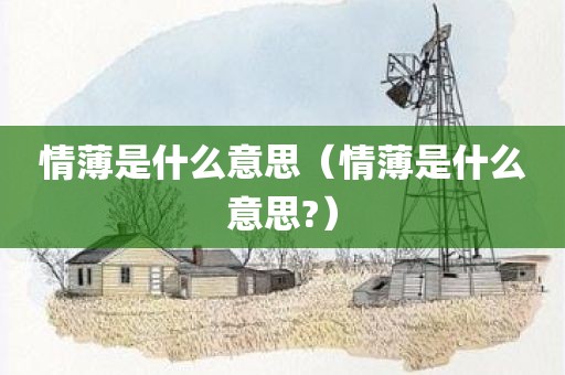 情薄是什么意思（情薄是什么意思?）