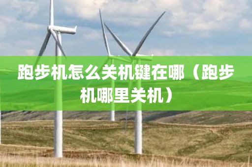 跑步机怎么关机键在哪(跑步机哪里关机) 跑步机怎么关机键在哪(跑步机哪里关机)