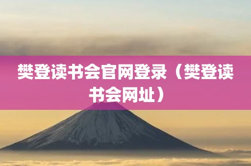 樊登读书会官网登录（樊登读书会网址）