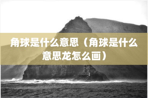 角球是什么意思（角球是什么意思龙怎么画）