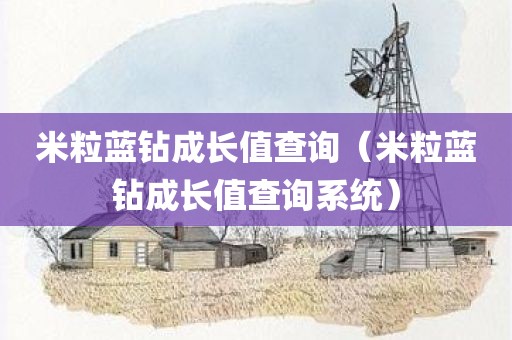 米粒蓝钻成长值查询（米粒蓝钻成长值查询系统）