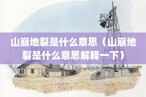 山崩地裂是什么意思（山崩地裂是什么意思解释一下）
