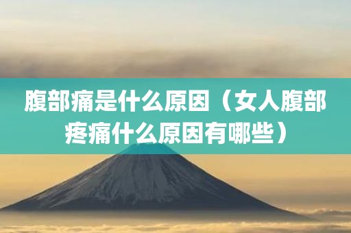 腹部痛是什么原因（女人腹部疼痛什么原因有哪些）