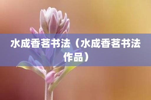水成香茗书法（水成香茗书法作品）