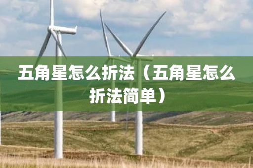 五角星怎么折法（五角星怎么折法简单）