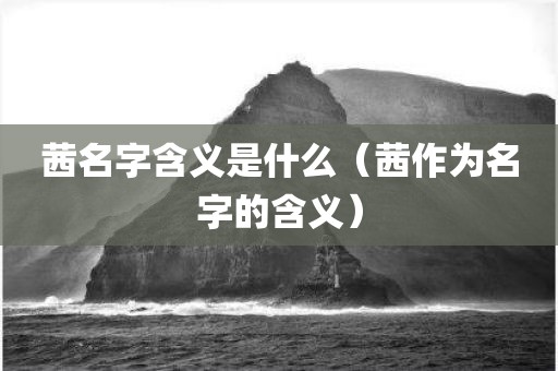 茜名字含义是什么（茜作为名字的含义）