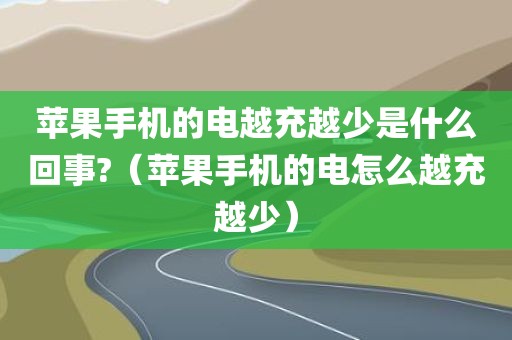 苹果手机的电越充越少是什么回事?（苹果手机的电怎么越充越少）