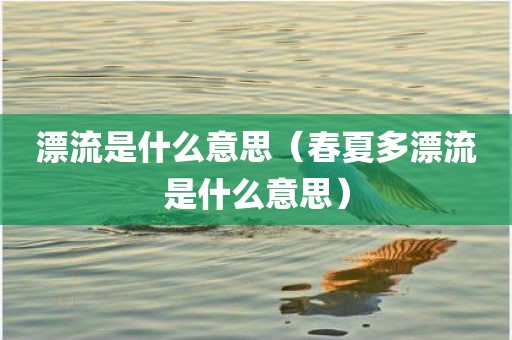 漂流是什么意思（春夏多漂流是什么意思）