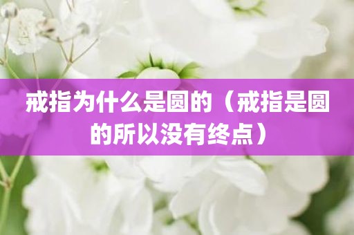 戒指为什么是圆的（戒指是圆的所以没有终点）
