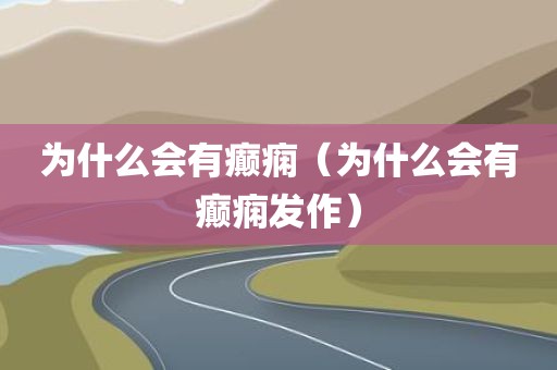 为什么会有癫痫（为什么会有癫痫发作）
