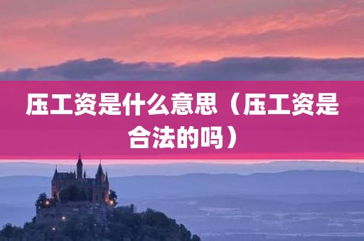 压工资是什么意思（压工资是合法的吗）