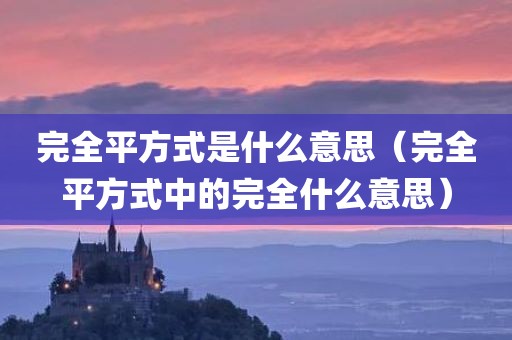 完全平方式是什么意思（完全平方式中的完全什么意思）