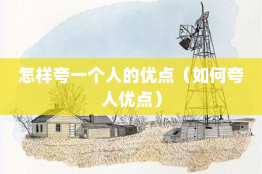 怎样夸一个人的优点（如何夸人优点）