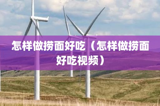 怎样做捞面好吃（怎样做捞面好吃视频）