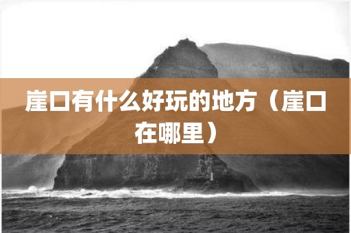 崖口有什么好玩的地方（崖口在哪里）