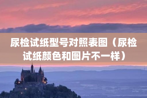 尿检试纸型号对照表图（尿检试纸颜色和图片不一样）