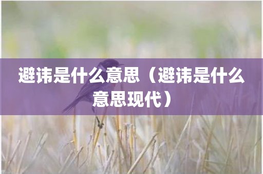 避讳是什么意思（避讳是什么意思现代）