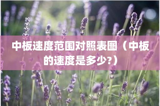 中板速度范围对照表图（中板的速度是多少?）