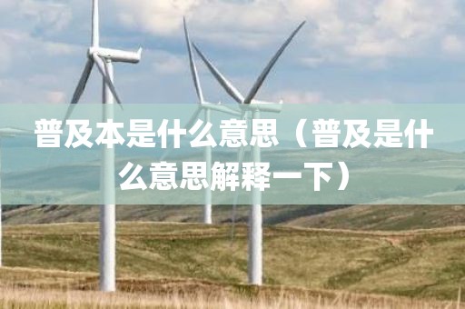 普及本是什么意思（普及是什么意思解释一下）