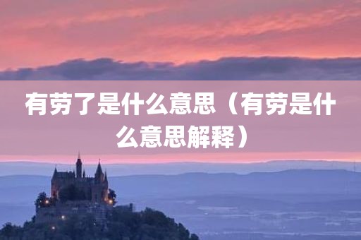 有劳了是什么意思（有劳是什么意思解释）