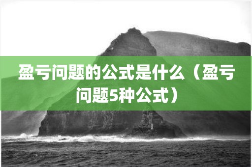 盈亏问题的公式是什么（盈亏问题5种公式）