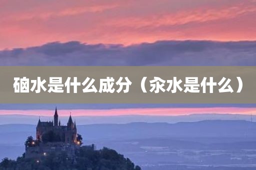 硇水是什么成分（汆水是什么）