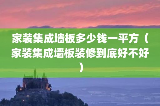 家装集成墙板多少钱一平方（家装集成墙板装修到底好不好）