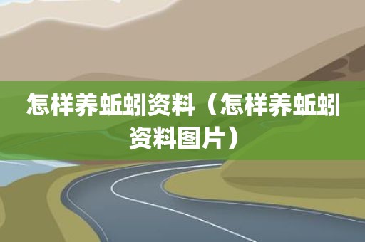 怎样养蚯蚓资料（怎样养蚯蚓资料图片）