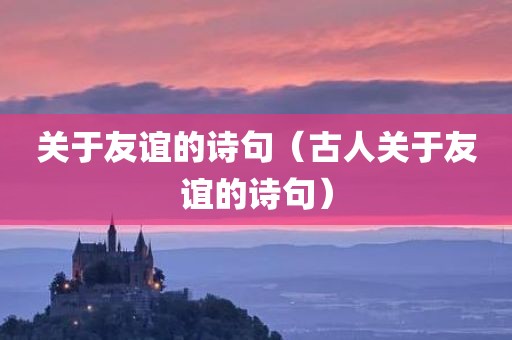 关于友谊的诗句（古人关于友谊的诗句）