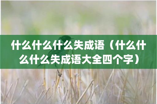 什么什么什么失成语（什么什么什么失成语大全四个字）