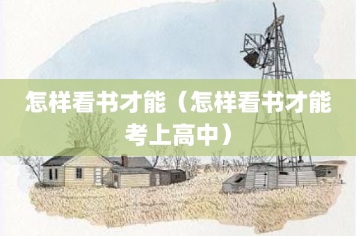 怎样看书才能（怎样看书才能考上高中）
