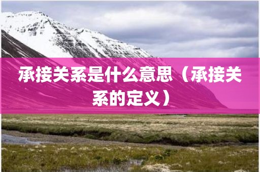承接关系是什么意思（承接关系的定义）