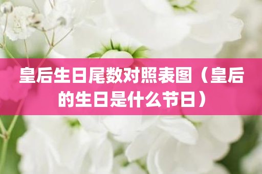皇后生日尾数对照表图（皇后的生日是什么节日）