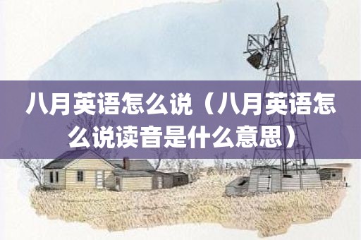 八月英语怎么说（八月英语怎么说读音是什么意思）