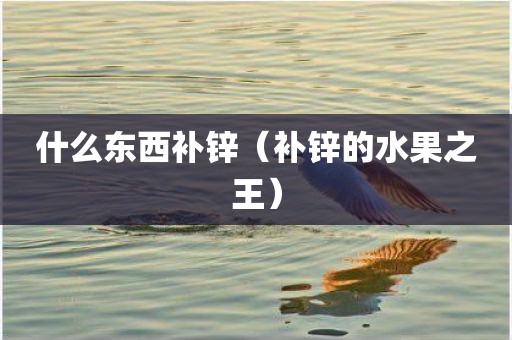 什么东西补锌（补锌的水果之王）