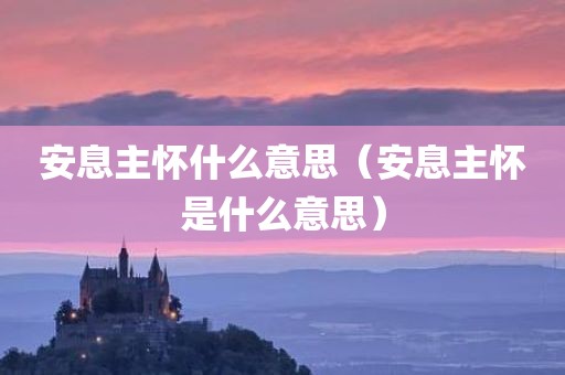 安息主怀什么意思(安息主怀是什么意思) 安息主怀什么意思(安息主怀是什么意思)