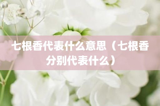 七根香代表什么意思（七根香分别代表什么）