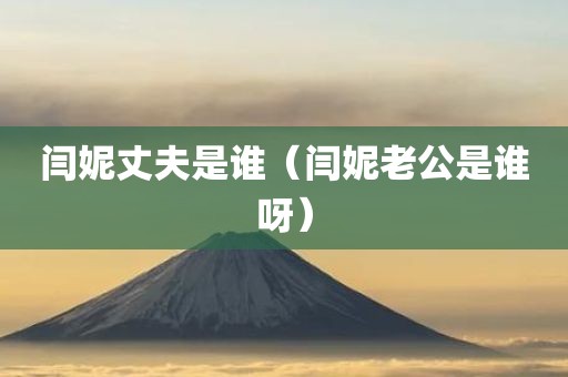 闫妮丈夫是谁（闫妮老公是谁呀）