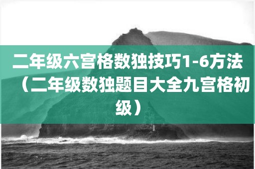 二年级六宫格数独技巧1-6方法(二年级数独题目大全九宫格初级)