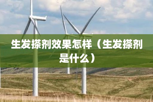 生发搽剂效果怎样（生发搽剂是什么）
