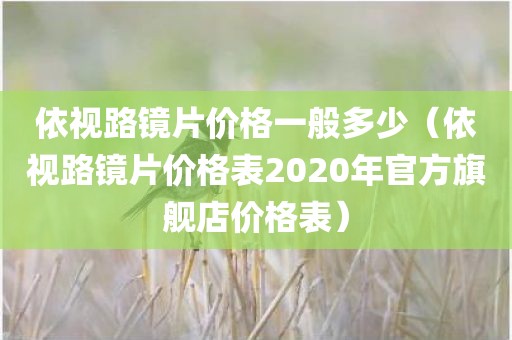 依视路镜片价格一般多少（依视路镜片价格表2020年官方旗舰店价格表）