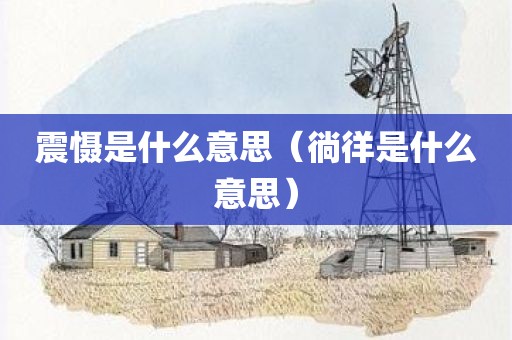 震慑是什么意思(徜徉是什么意思)