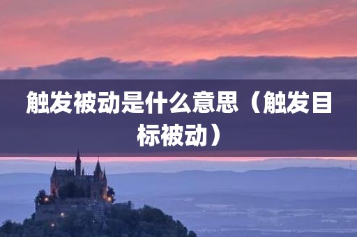 触发被动是什么意思（触发目标被动）