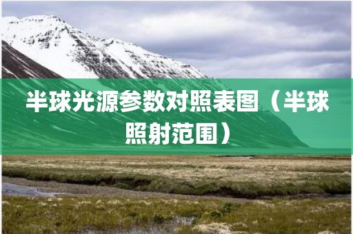 半球光源参数对照表图（半球照射范围）
