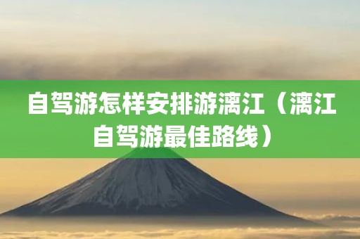 自驾游怎样安排游漓江（漓江自驾游最佳路线）