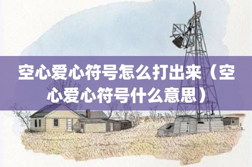 空心爱心符号怎么打出来（空心爱心符号什么意思）