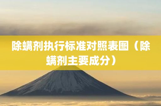 除螨剂执行标准对照表图（除螨剂主要成分）