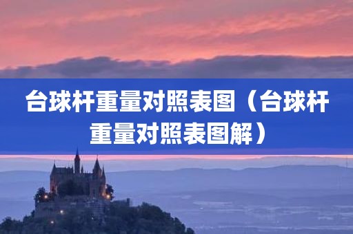 台球杆重量对照表图(台球杆重量对照表图解) 台球杆重量对照表图(台球杆重量对照表图解)