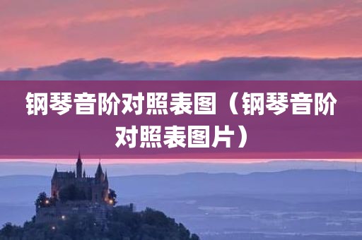 钢琴音阶对照表图（钢琴音阶对照表图片）